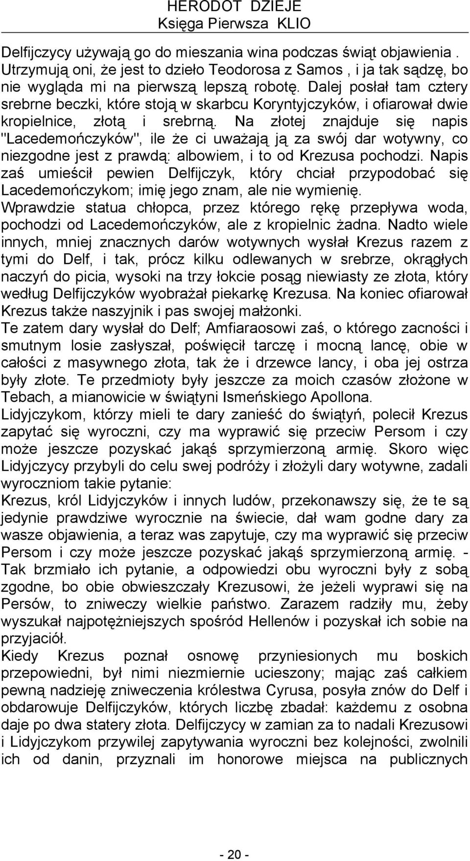 Na złotej znajduje się napis "Lacedemończyków", ile że ci uważają ją za swój dar wotywny, co niezgodne jest z prawdą: albowiem, i to od Krezusa pochodzi.