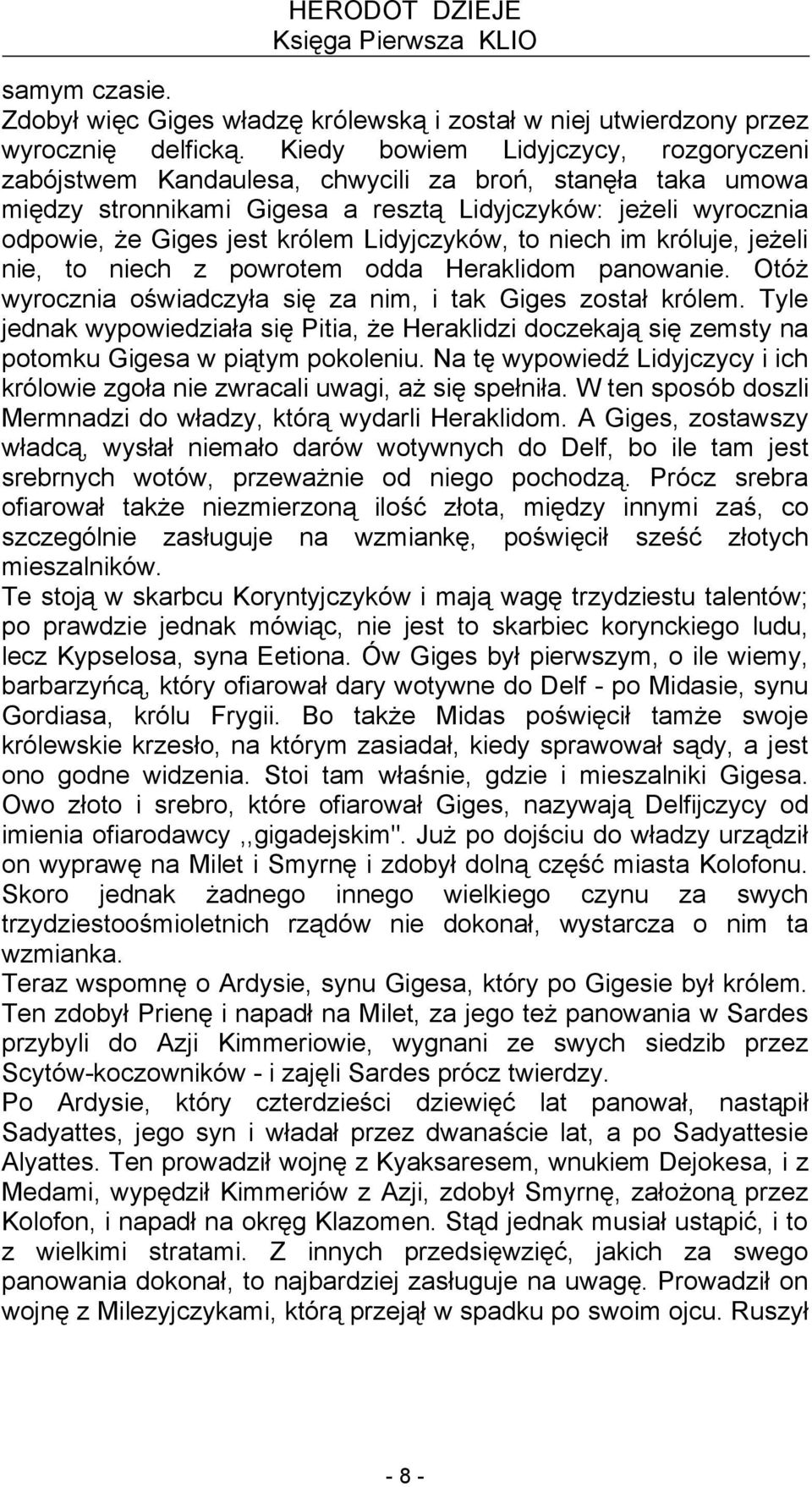 Lidyjczyków, to niech im króluje, jeżeli nie, to niech z powrotem odda Heraklidom panowanie. Otóż wyrocznia oświadczyła się za nim, i tak Giges został królem.