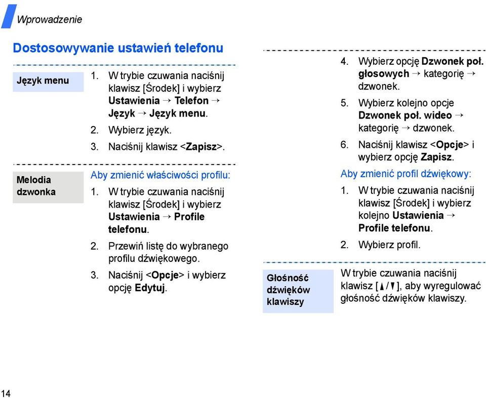 Naciśnij <Opcje> i wybierz opcję Edytuj. Głośność dźwięków klawiszy 4. Wybierz opcję Dzwonek poł. głosowych kategorię dzwonek. 5. Wybierz kolejno opcje Dzwonek poł. wideo kategorię dzwonek. 6.