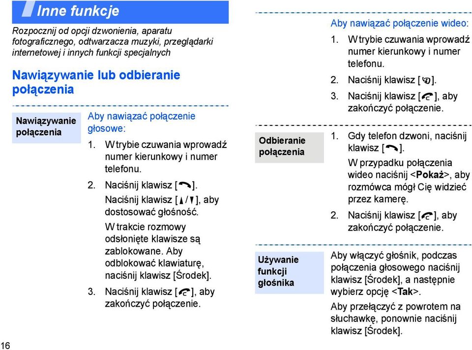W trakcie rozmowy odsłonięte klawisze są zablokowane. Aby odblokować klawiaturę, naciśnij klawisz [Środek]. 3. Naciśnij klawisz [ ], aby zakończyć połączenie.