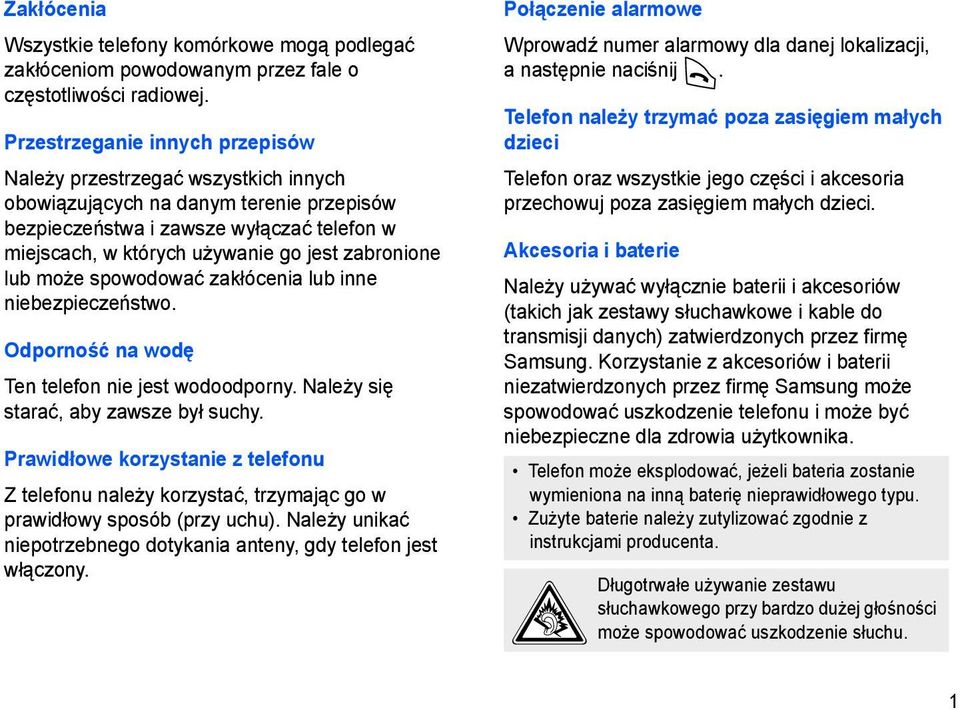 zabronione lub może spowodować zakłócenia lub inne niebezpieczeństwo. Odporność na wodę Ten telefon nie jest wodoodporny. Należy się starać, aby zawsze był suchy.