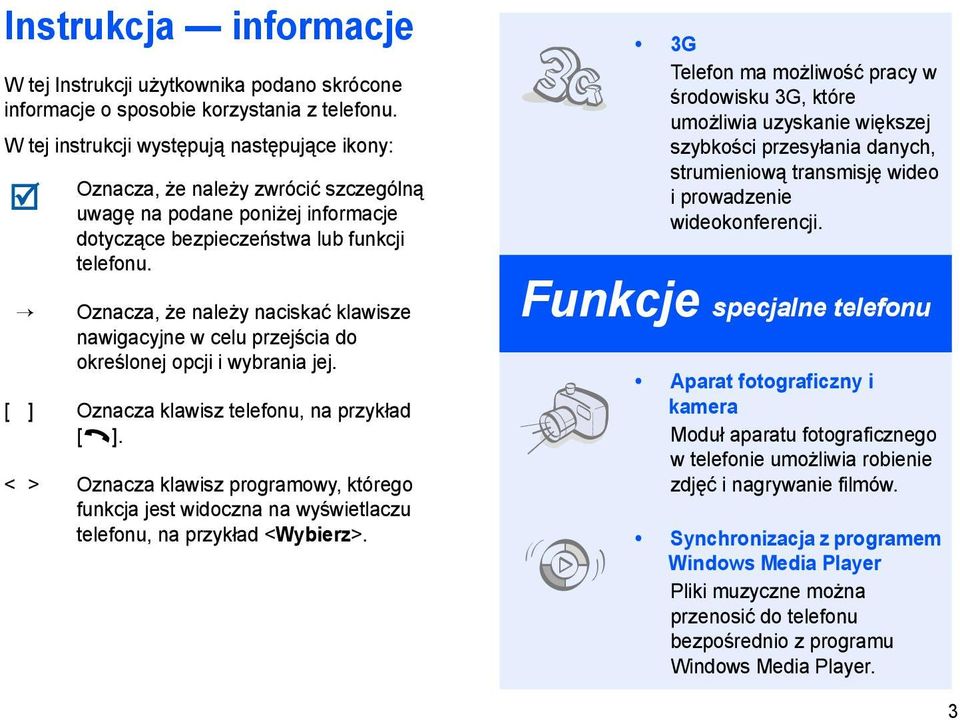 Oznacza, że należy naciskać klawisze nawigacyjne w celu przejścia do określonej opcji i wybrania jej. [ ] Oznacza klawisz telefonu, na przykład [ ].