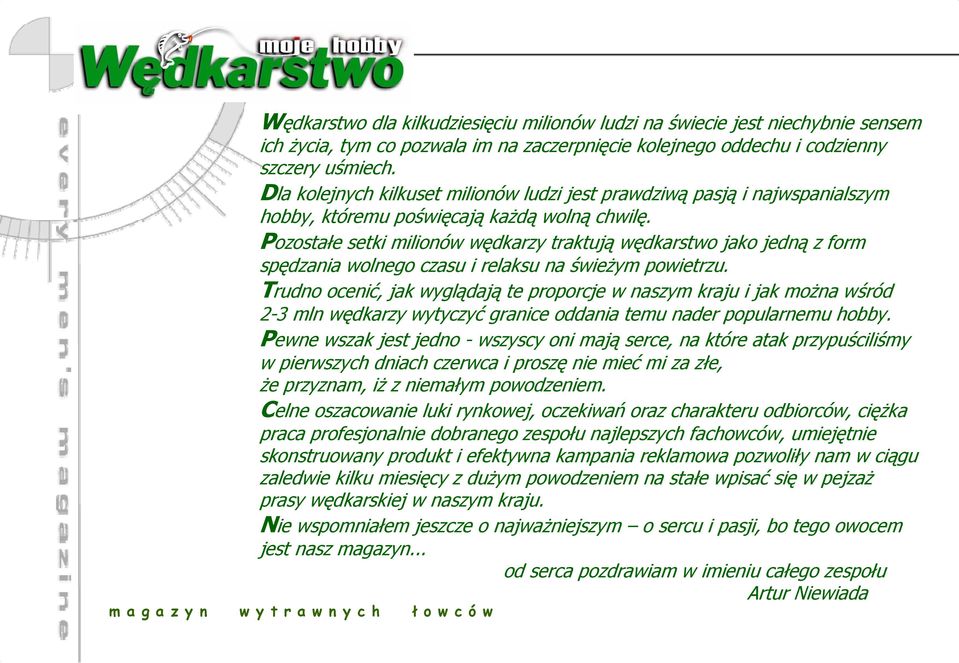 Pozostałe setki milionów wędkarzy traktują wędkarstwo jako jedną z form spędzania wolnego czasu i relaksu na świeżym powietrzu.