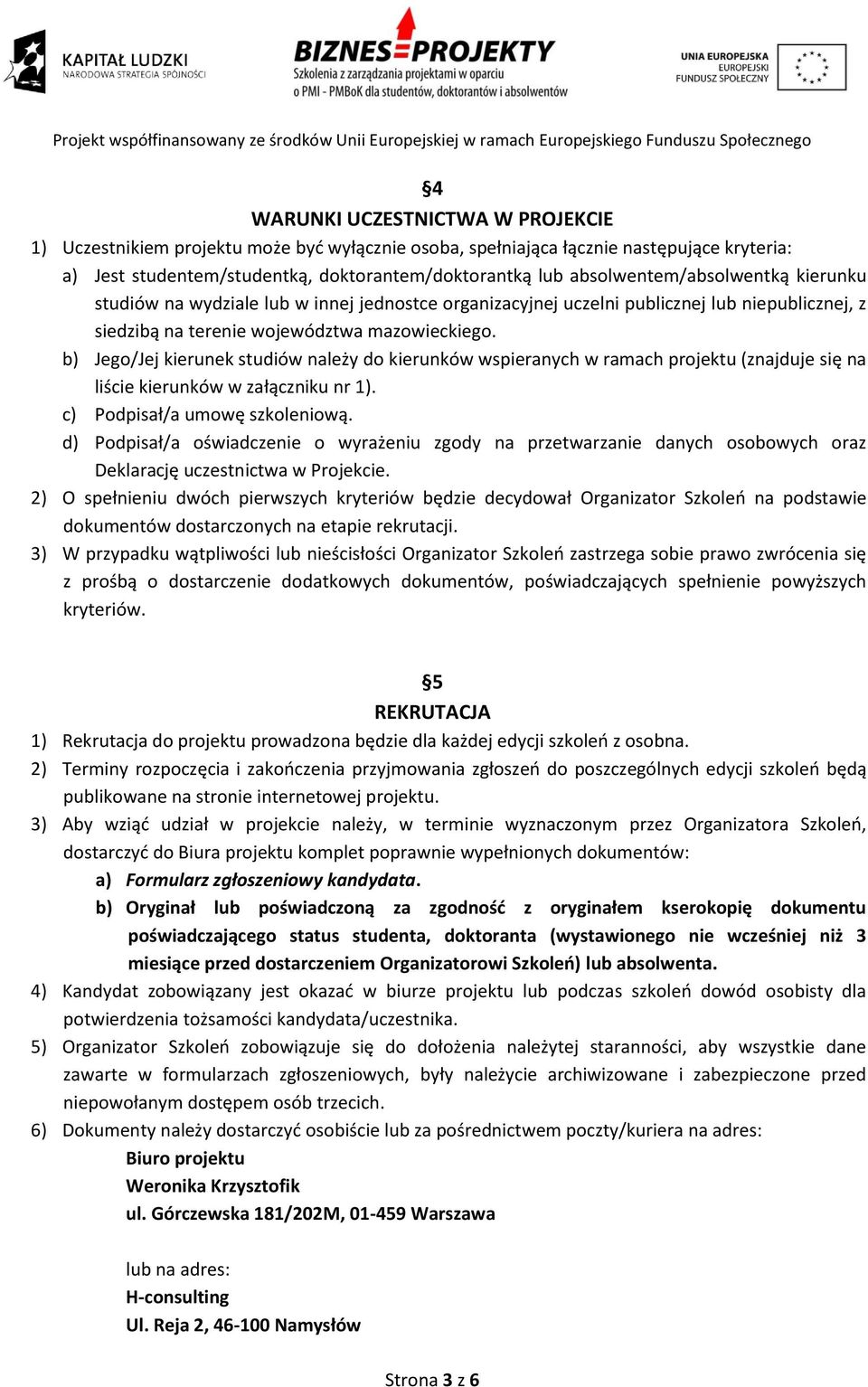 b) Jego/Jej kierunek studiów należy do kierunków wspieranych w ramach projektu (znajduje się na liście kierunków w załączniku nr 1). c) Podpisał/a umowę szkoleniową.