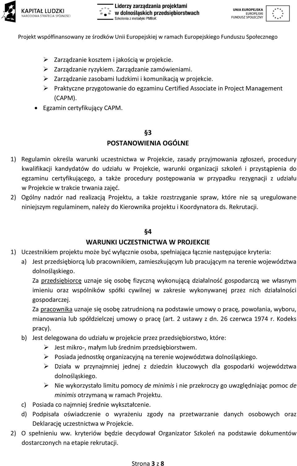 3 POSTANOWIENIA OGÓLNE 1) Regulamin określa warunki uczestnictwa w Projekcie, zasady przyjmowania zgłoszeo, procedury kwalifikacji kandydatów do udziału w Projekcie, warunki organizacji szkoleo i