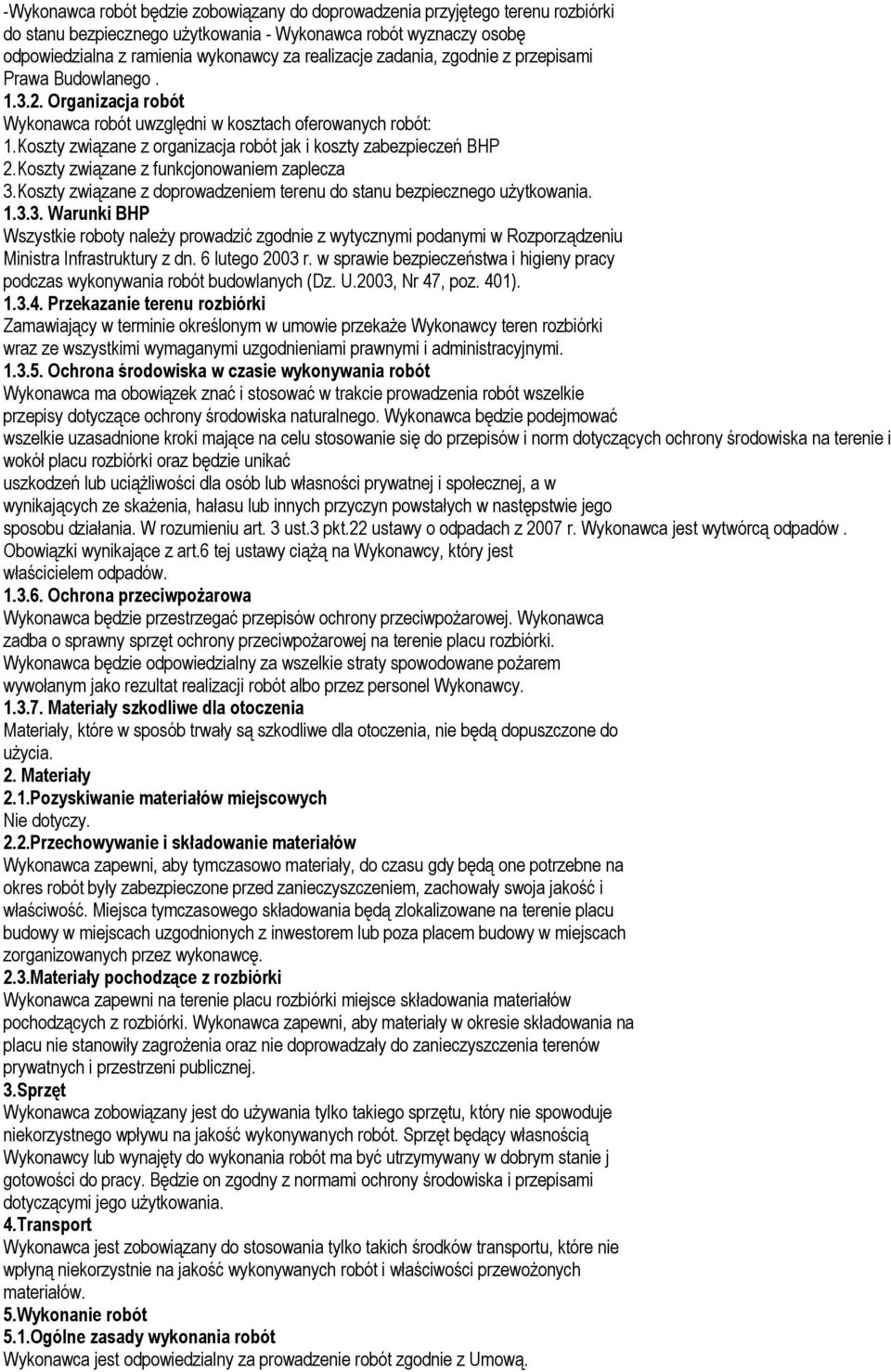 Koszty związane z funkcjonowaniem zaplecza 3.Koszty związane z doprowadzeniem terenu do stanu bezpiecznego użytkowania. 1.3.3. Warunki BHP Wszystkie roboty należy prowadzić zgodnie z wytycznymi podanymi w Rozporządzeniu Ministra Infrastruktury z dn.