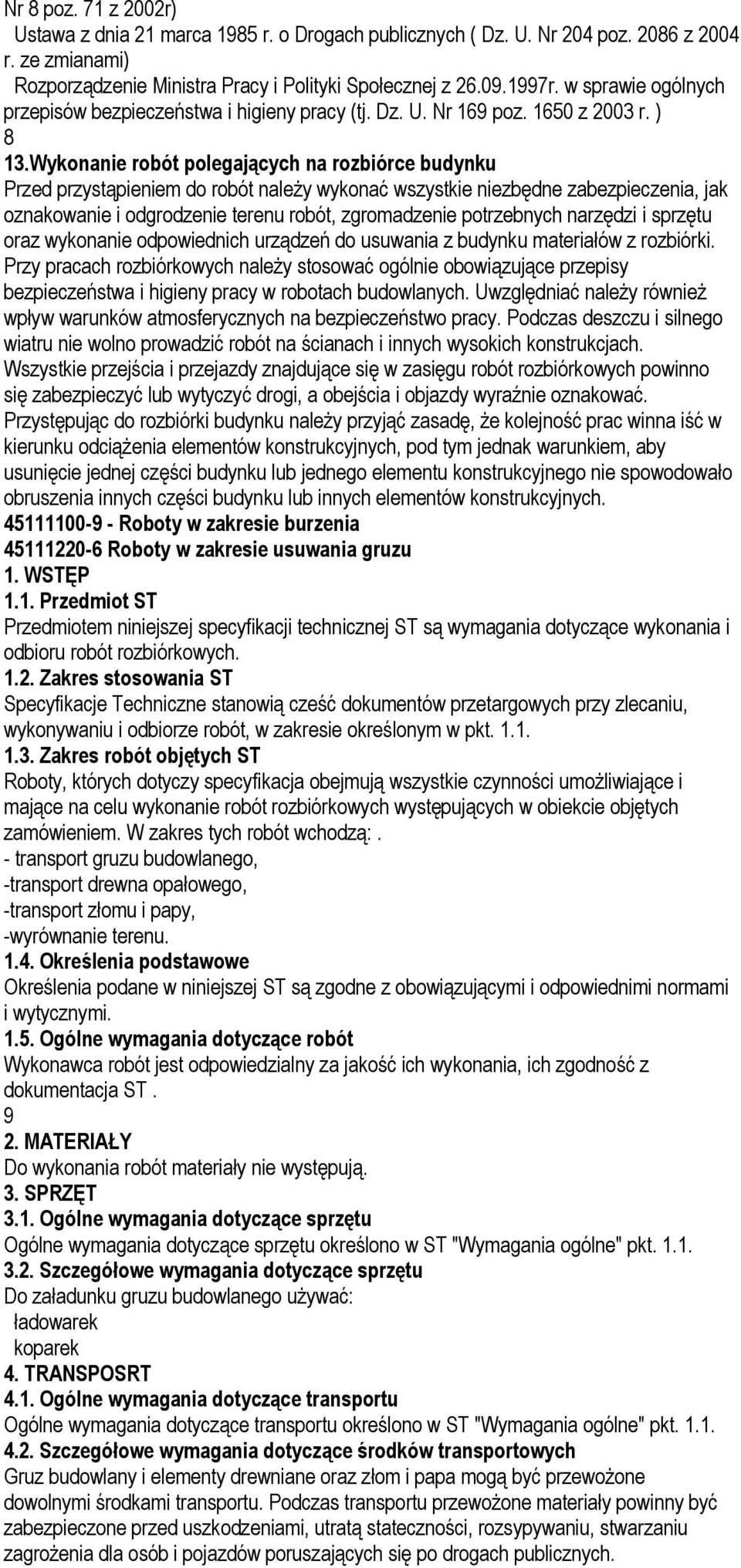 Wykonanie robót polegających na rozbiórce budynku Przed przystąpieniem do robót należy wykonać wszystkie niezbędne zabezpieczenia, jak oznakowanie i odgrodzenie terenu robót, zgromadzenie potrzebnych