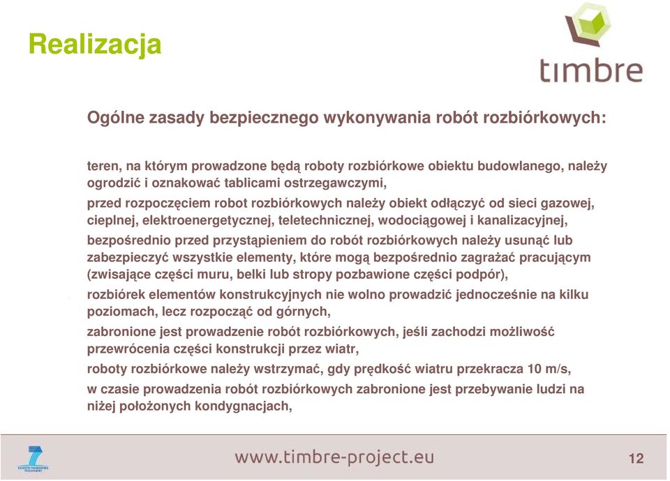 robót rozbiórkowych należy usunąć lub zabezpieczyć wszystkie elementy, które mogą bezpośrednio zagrażać pracującym (zwisające części muru, belki lub stropy pozbawione części podpór), rozbiórek