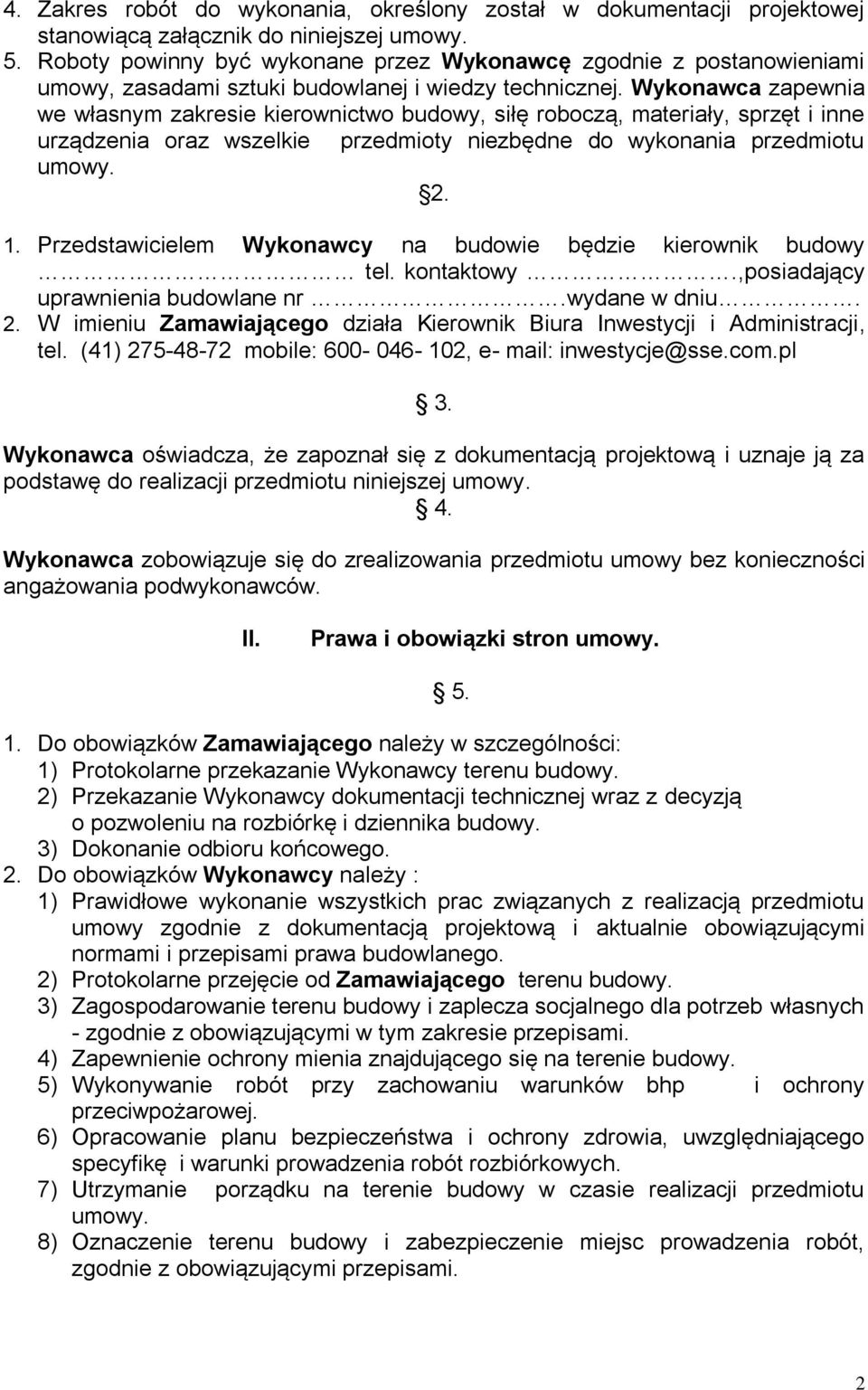 Wykonawca zapewnia we własnym zakresie kierownictwo budowy, siłę roboczą, materiały, sprzęt i inne urządzenia oraz wszelkie przedmioty niezbędne do wykonania przedmiotu umowy. 2. 1.