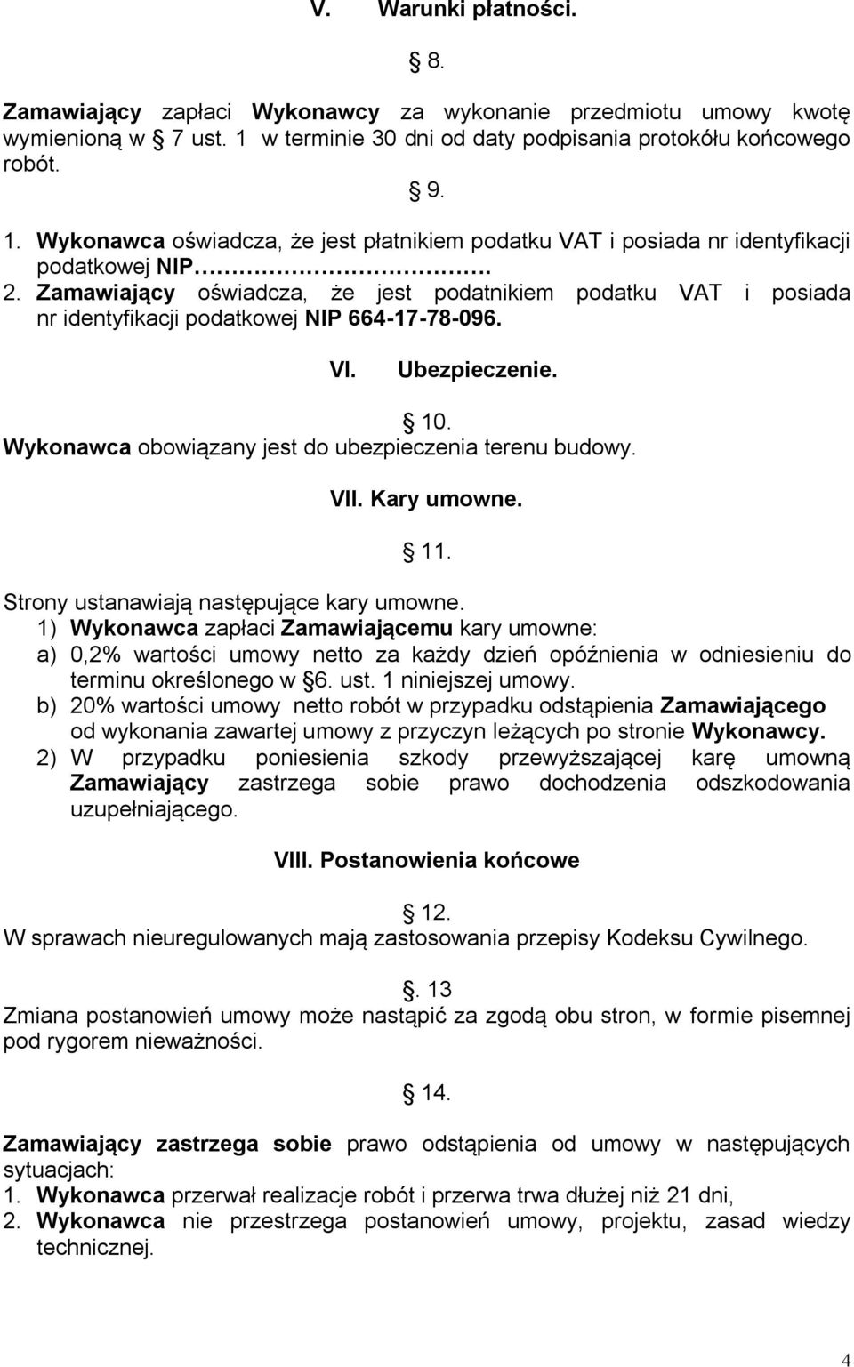 Zamawiający oświadcza, że jest podatnikiem podatku VAT i posiada nr identyfikacji podatkowej NIP 664-17-78-096. VI. Ubezpieczenie. 10. Wykonawca obowiązany jest do ubezpieczenia terenu budowy. VII.