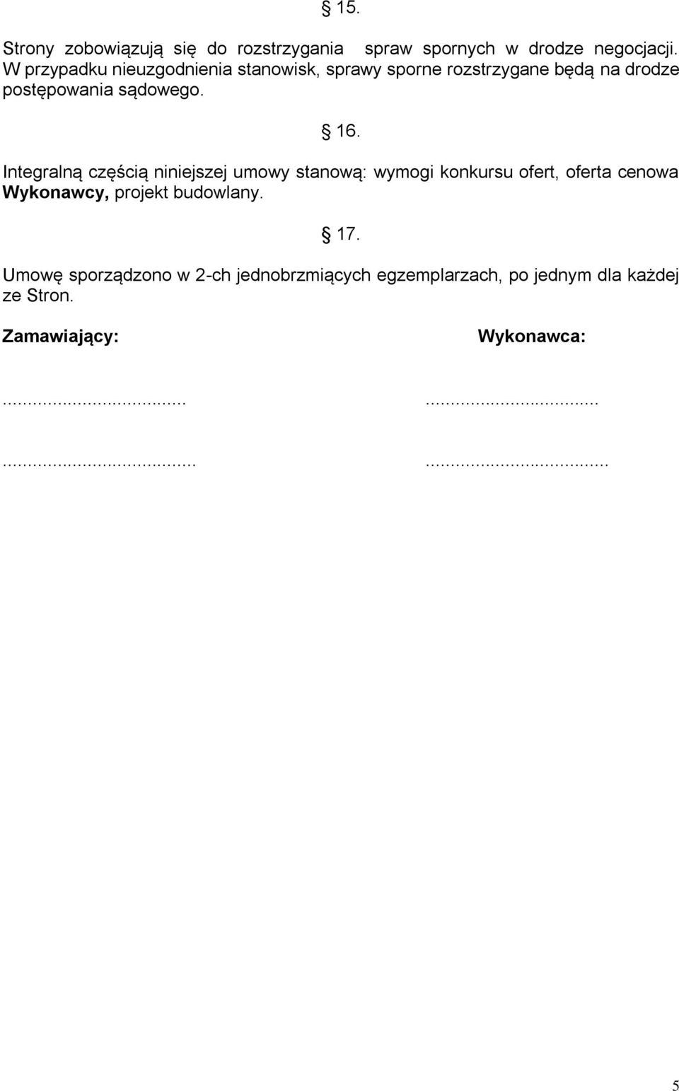 Integralną częścią niniejszej umowy stanową: wymogi konkursu ofert, oferta cenowa Wykonawcy, projekt