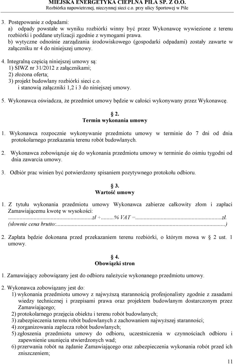 do niniejszej umowy. 4. Integralną częścią niniejszej umowy są: 1) SIWZ nr 31/2012 z załącznikami; 2) złożona oferta; 3) projekt budowlany rozbiórki sieci c.o. i stanowią załączniki 1,2 i 3 do niniejszej umowy.