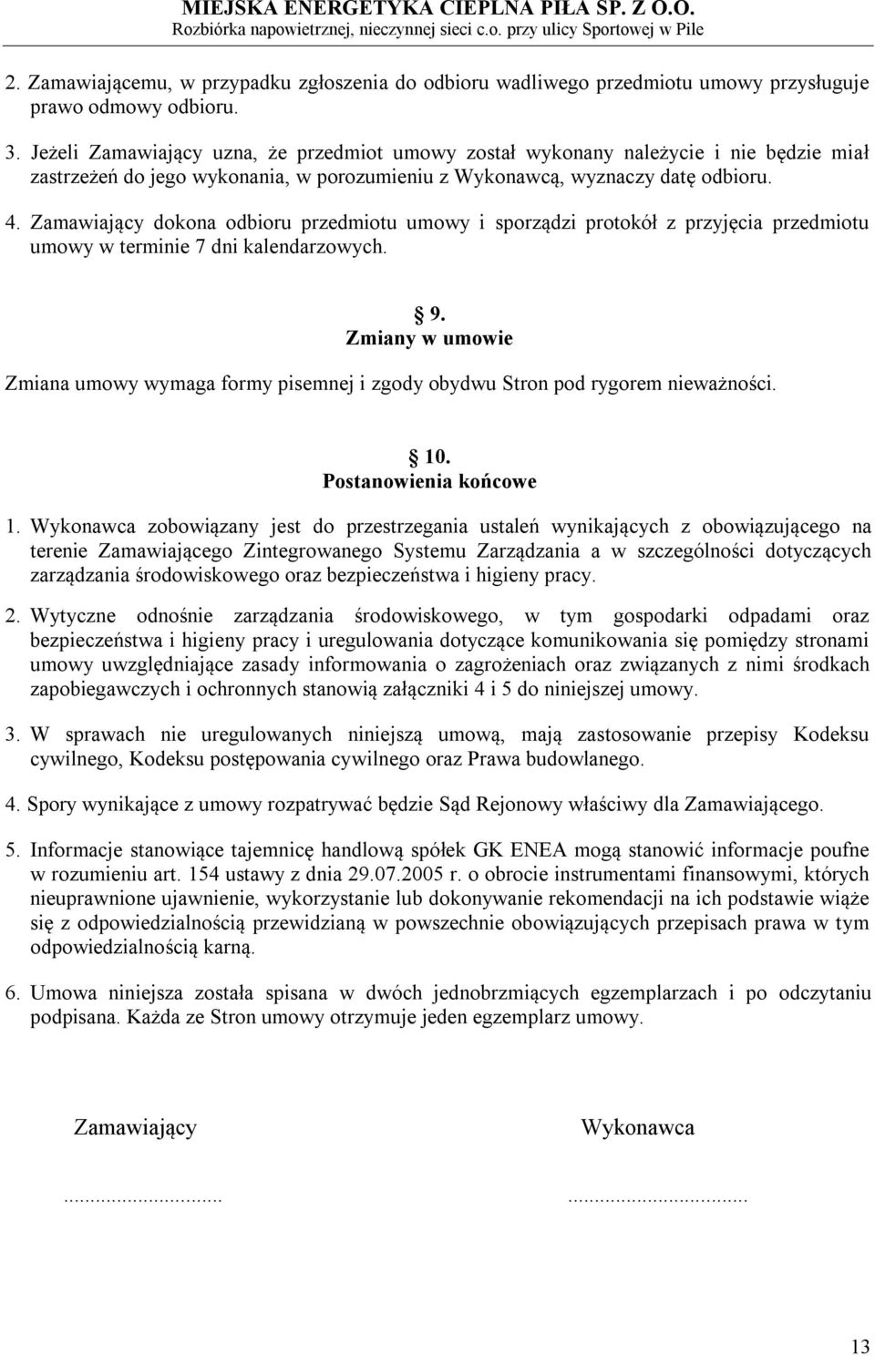Zamawiający dokona odbioru przedmiotu umowy i sporządzi protokół z przyjęcia przedmiotu umowy w terminie 7 dni kalendarzowych. 9.