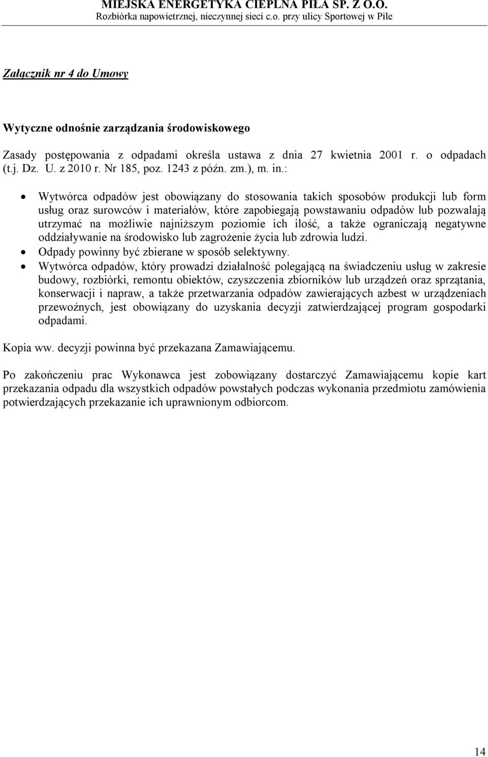 : Wytwórca odpadów jest obowiązany do stosowania takich sposobów produkcji lub form usług oraz surowców i materiałów, które zapobiegają powstawaniu odpadów lub pozwalają utrzymać na możliwie