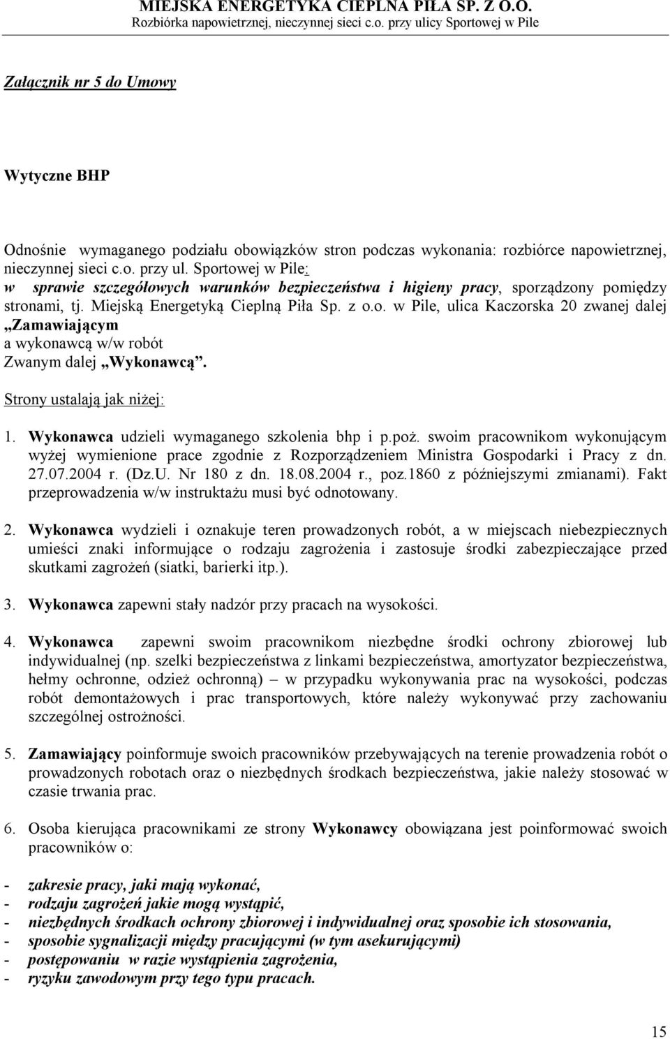 Strony ustalają jak niżej: 1. Wykonawca udzieli wymaganego szkolenia bhp i p.poż. swoim pracownikom wykonującym wyżej wymienione prace zgodnie z Rozporządzeniem Ministra Gospodarki i Pracy z dn. 27.