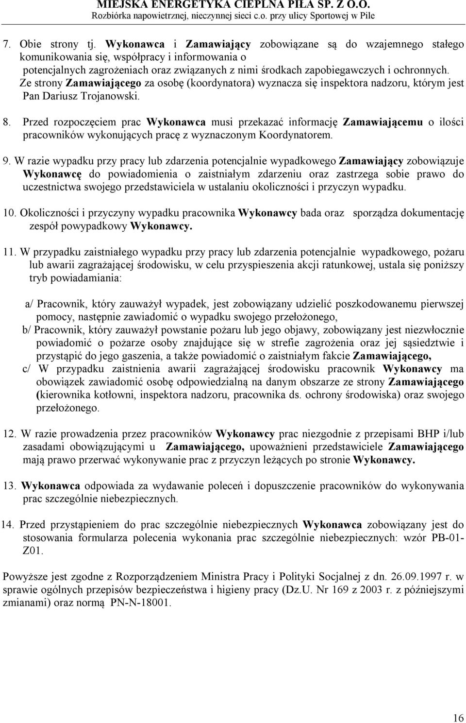 Ze strony Zamawiającego za osobę (koordynatora) wyznacza się inspektora nadzoru, którym jest Pan Dariusz Trojanowski. 8.