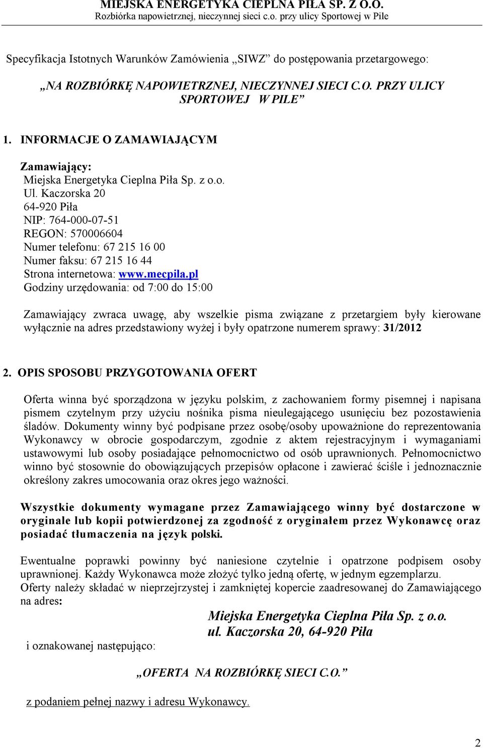 Kaczorska 20 64-920 Piła NIP: 764-000-07-51 REGON: 570006604 Numer telefonu: 67 215 16 00 Numer faksu: 67 215 16 44 Strona internetowa: www.mecpila.