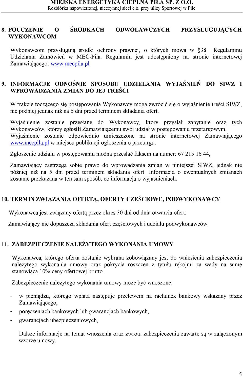 INFORMACJE ODNOŚNIE SPOSOBU UDZIELANIA WYJAŚNIEŃ DO SIWZ I WPROWADZANIA ZMIAN DO JEJ TREŚCI W trakcie toczącego się postępowania Wykonawcy mogą zwrócić się o wyjaśnienie treści SIWZ, nie później