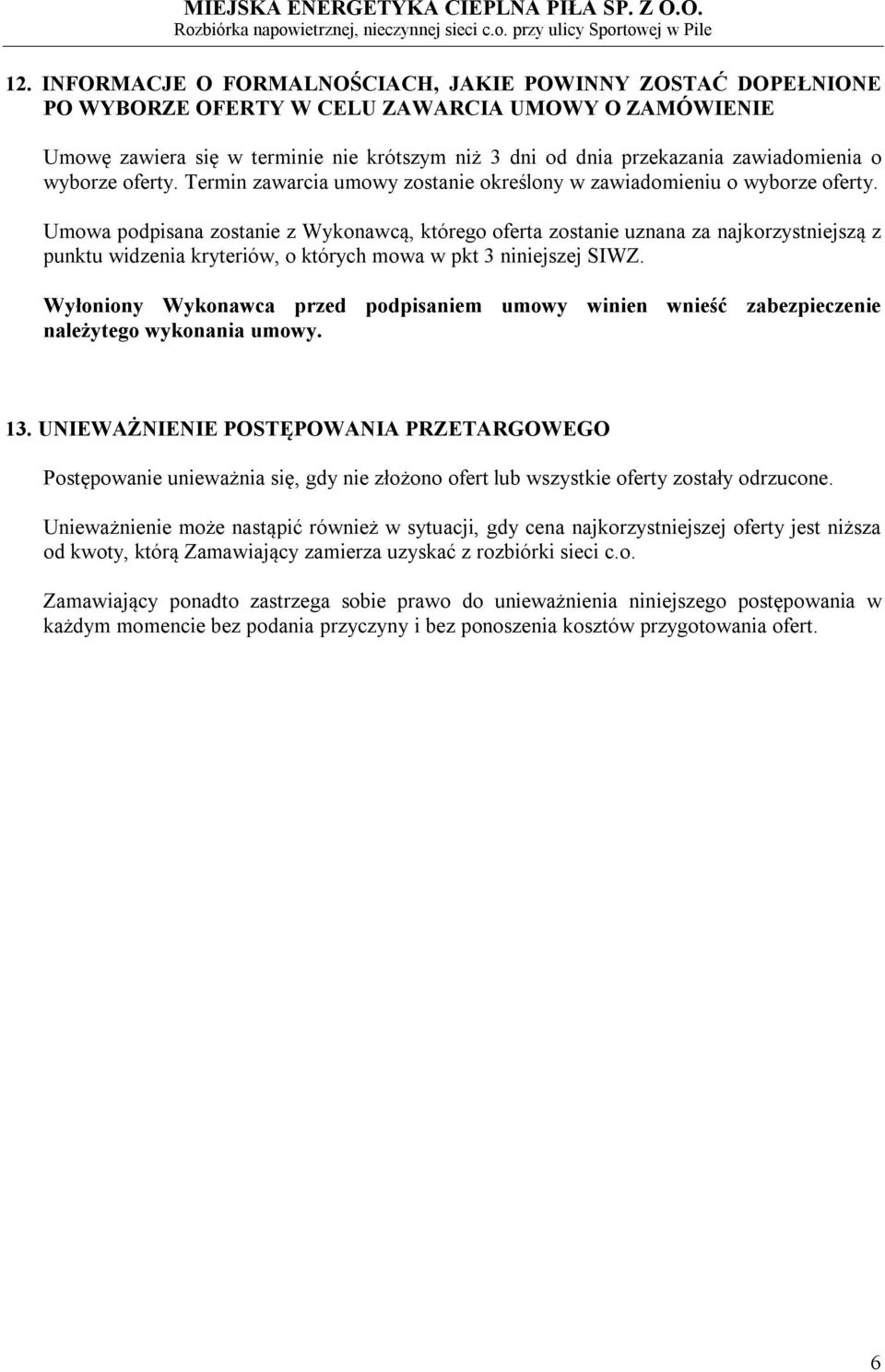 Umowa podpisana zostanie z Wykonawcą, którego oferta zostanie uznana za najkorzystniejszą z punktu widzenia kryteriów, o których mowa w pkt 3 niniejszej SIWZ.