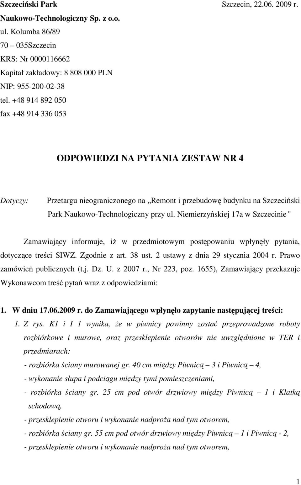 Niemierzyńskiej 17a w Szczecinie Zamawiający informuje, iż w przedmiotowym postępowaniu wpłynęły pytania, dotyczące treści SIWZ. Zgodnie z art. 38 ust. 2 ustawy z dnia 29 stycznia 2004 r.