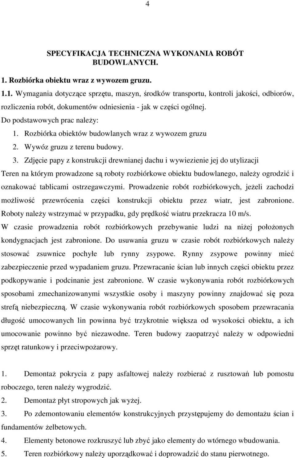 Do podstawowych prac naleŝy: 1. Rozbiórka obiektów budowlanych wraz z wywozem gruzu 2. Wywóz gruzu z terenu budowy. 3.