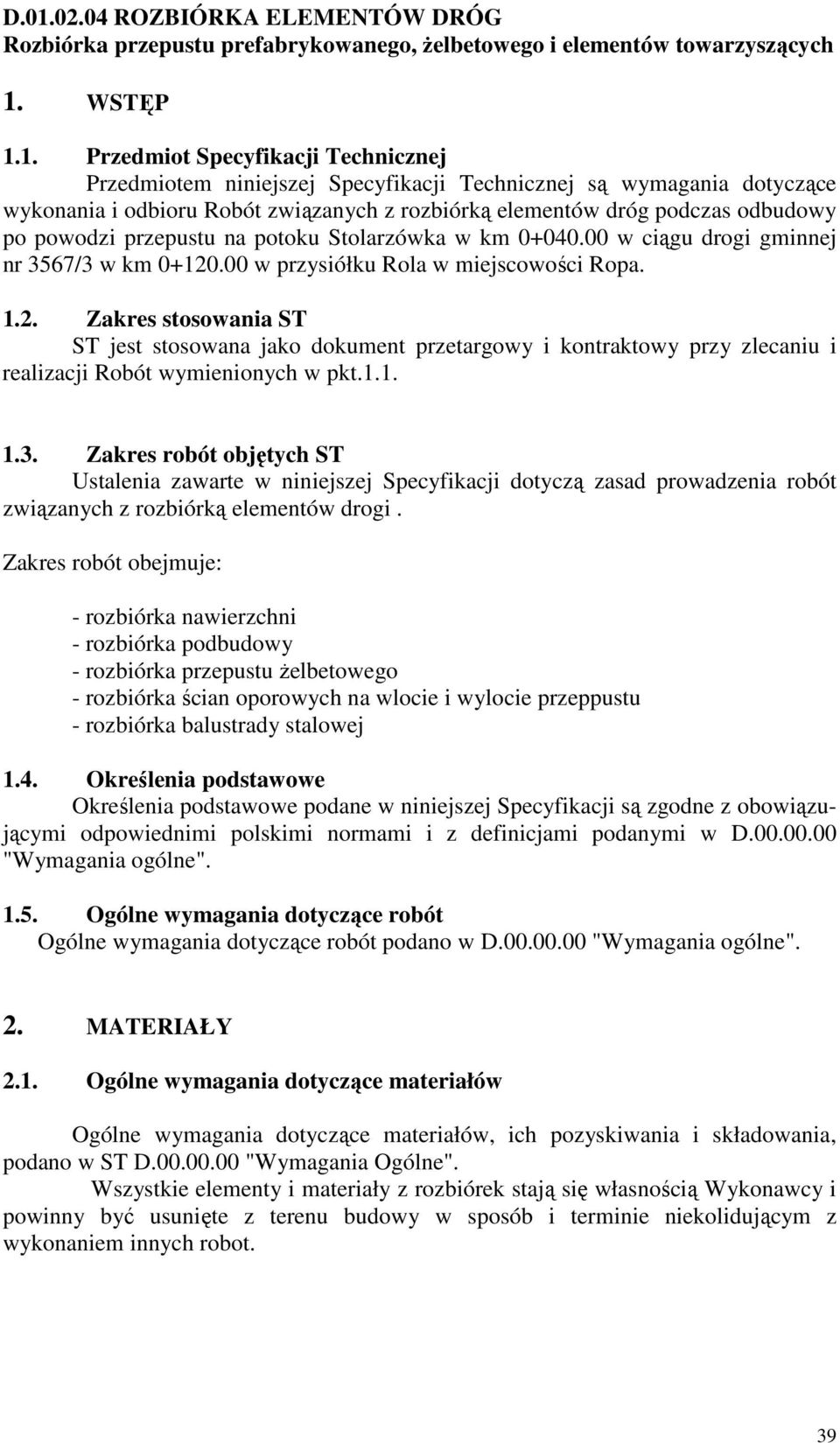 00 w ciągu drogi gminnej nr 3567/3 w km 0+120.00 w przysiółku Rola w miejscowości Ropa. 1.2. Zakres stosowania ST ST jest stosowana jako dokument przetargowy i kontraktowy przy zlecaniu i realizacji Robót wymienionych w pkt.