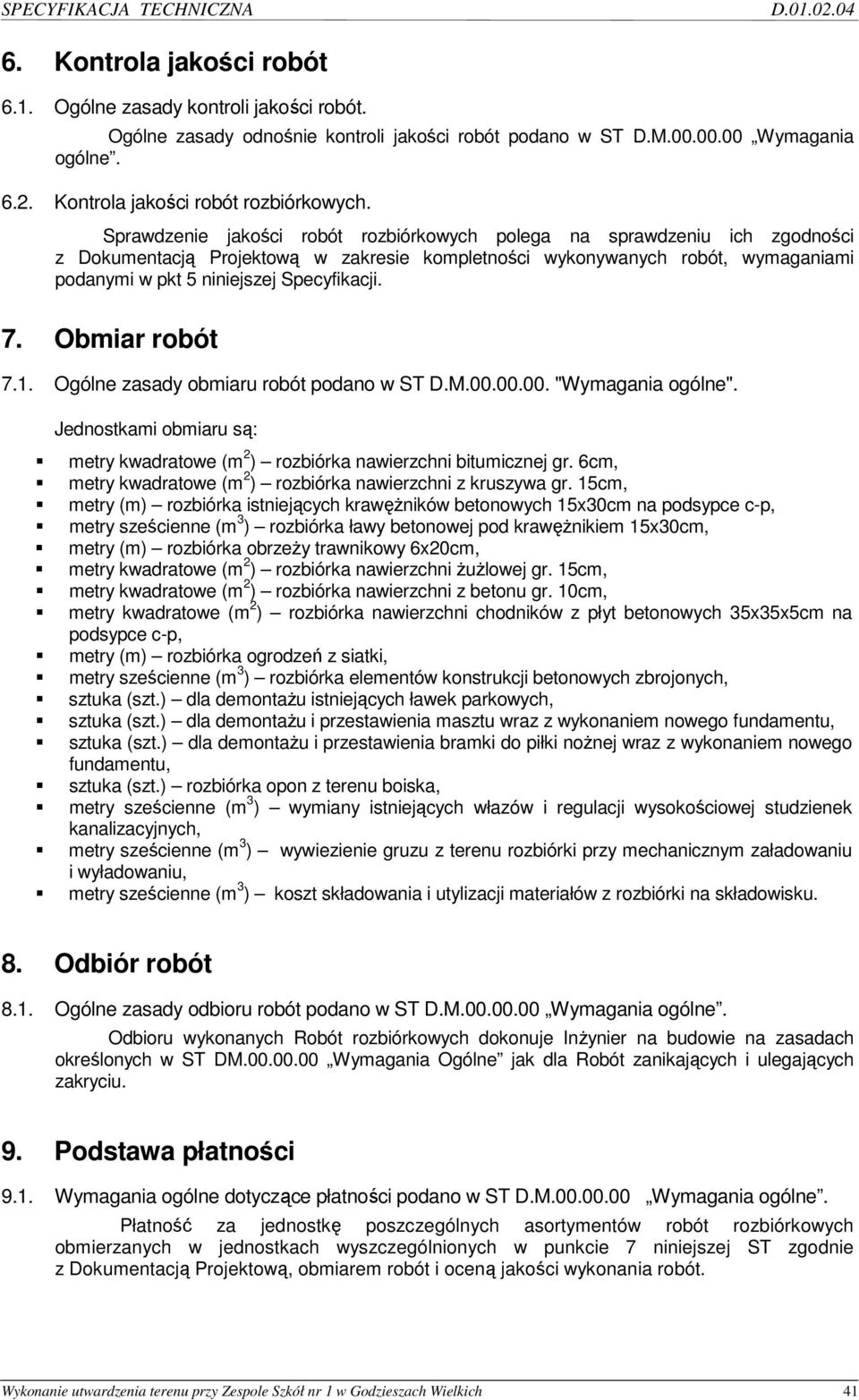 Sprawdzenie jakości robót rozbiórkowych polega na sprawdzeniu ich zgodności z Dokumentacją Projektową w zakresie kompletności wykonywanych robót, wymaganiami podanymi w pkt 5 niniejszej Specyfikacji.