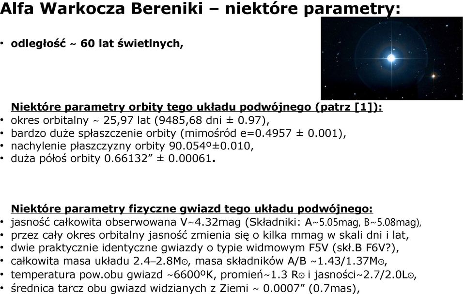 Niektóre parametry fizyczne gwiazd tego układu podwójnego: jasność całkowita obserwowana V~4.32mag (Składniki: A~5.05mag, B~5.