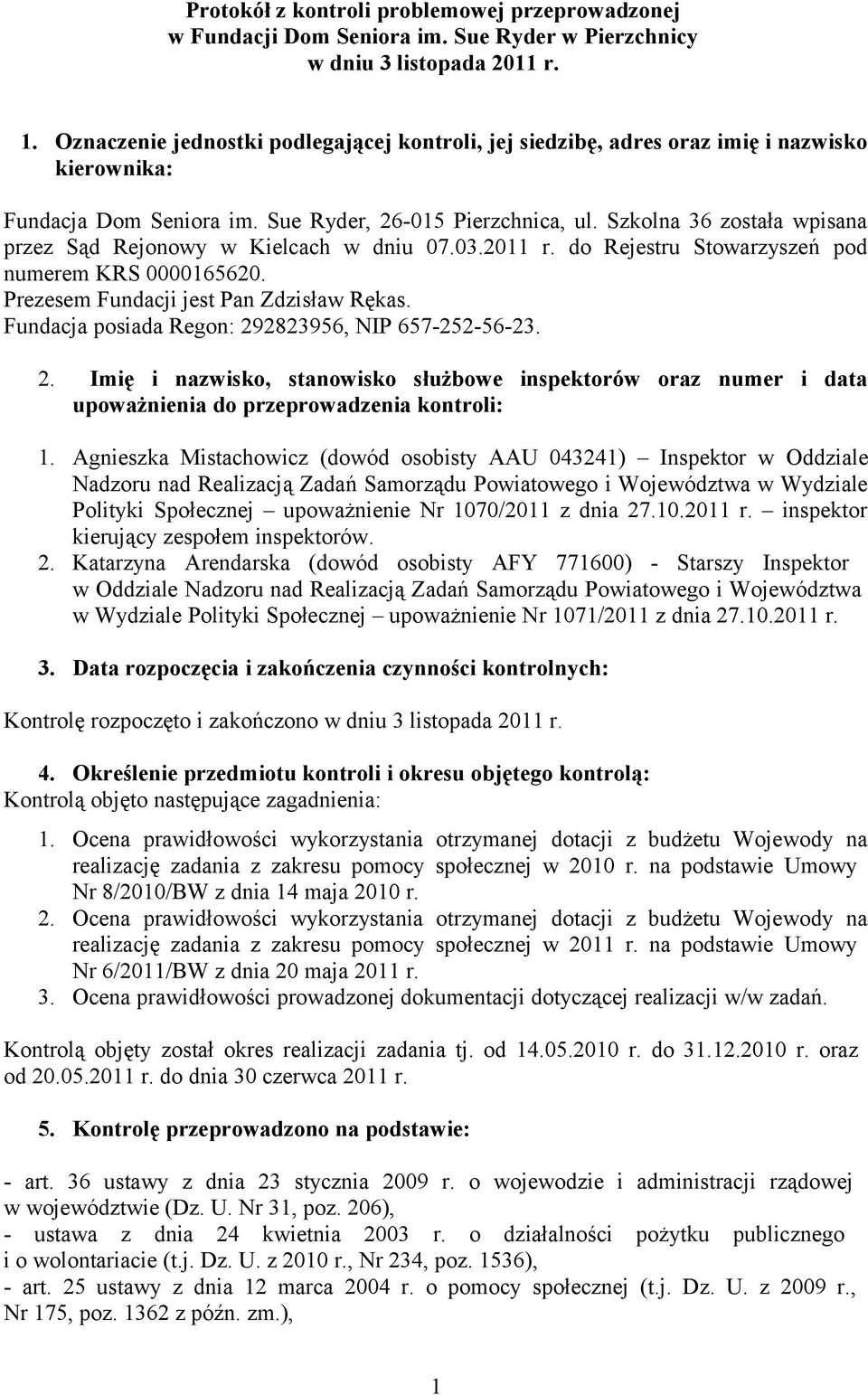 Szkolna 36 została wpisana przez Sąd Rejonowy w Kielcach w dniu 07.03.2011 r. do Rejestru Stowarzyszeń pod numerem KRS 0000165620. Prezesem Fundacji jest Pan Zdzisław Rękas.