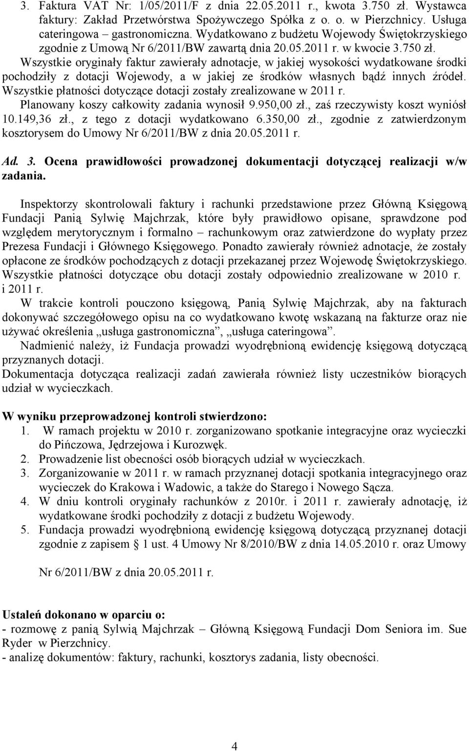 Wszystkie oryginały faktur zawierały adnotacje, w jakiej wysokości wydatkowane środki pochodziły z dotacji Wojewody, a w jakiej ze środków własnych bądź innych źródeł.