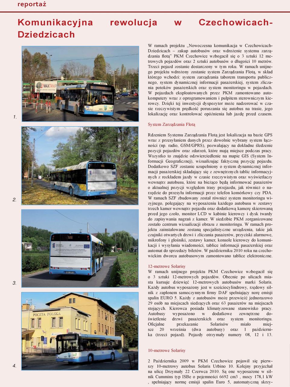 wzbogacił się o 3 sztuki 12 metrowych pojazdów oraz 2 sztuki autobusów o długości 10 metrów. Trzeci pojazd zostanie dostarczony w tym roku.