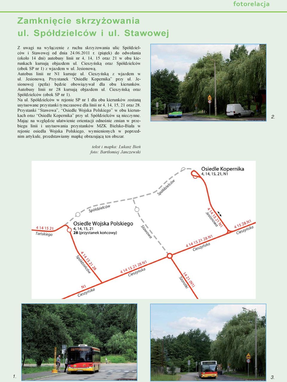 Autobus linii nr N1 kursuje ul. Cieszyńską z wjazdem w ul. Jesionową. Przystanek Osiedle Kopernika przy ul. Jesionowej (pętla) będzie obowiązywał dla obu kierunków.