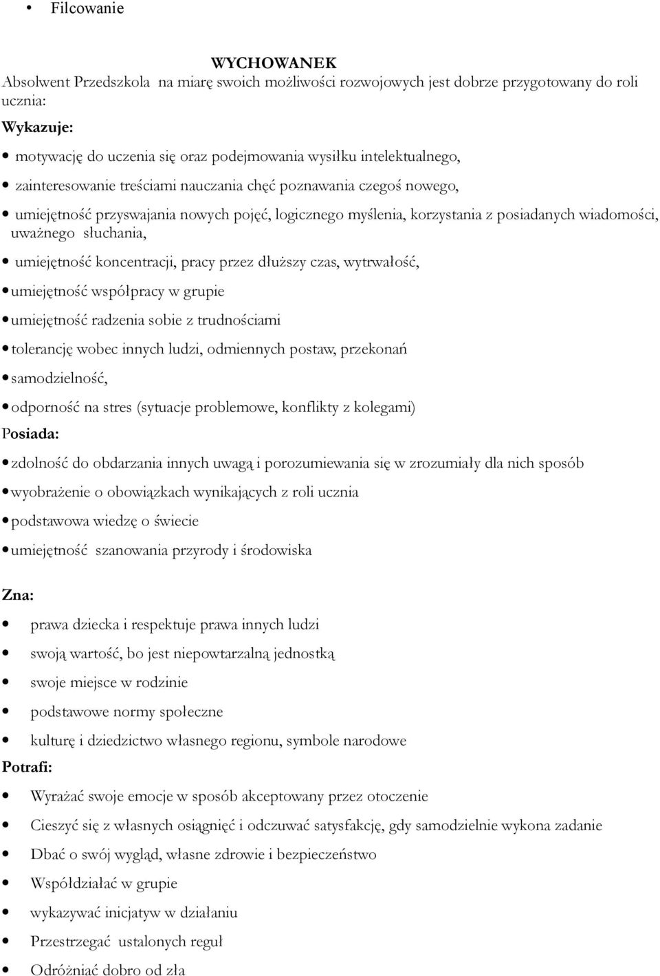 słuchania, umiejętność koncentracji, pracy przez dłuższy czas, wytrwałość, umiejętność współpracy w grupie umiejętność radzenia sobie z trudnościami tolerancję wobec innych ludzi, odmiennych postaw,