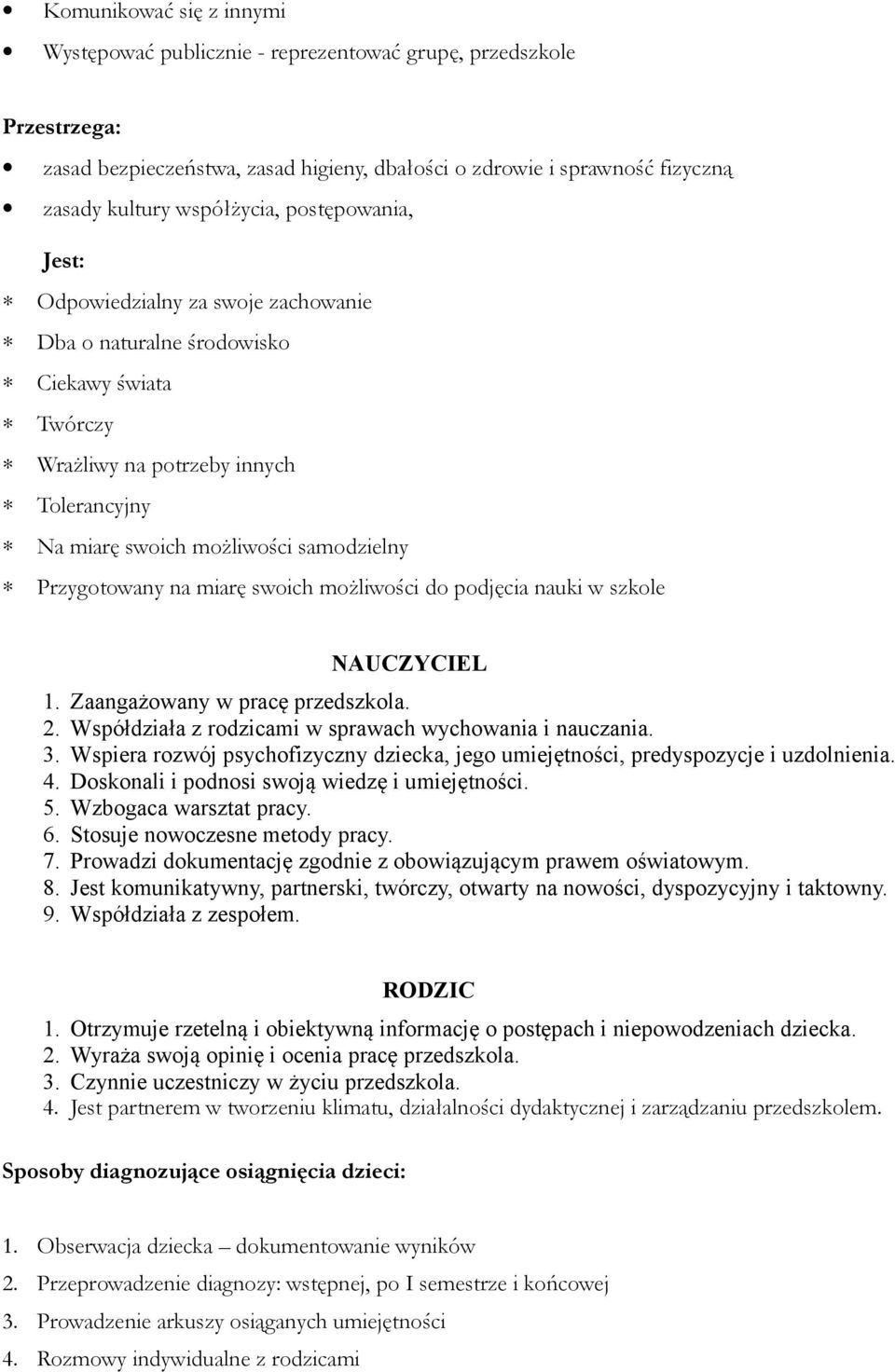 na miarę swoich możliwości do podjęcia nauki w szkole NAUCZYCIEL 1. Zaangażowany w pracę przedszkola. 2. Współdziała z rodzicami w sprawach wychowania i nauczania. 3.