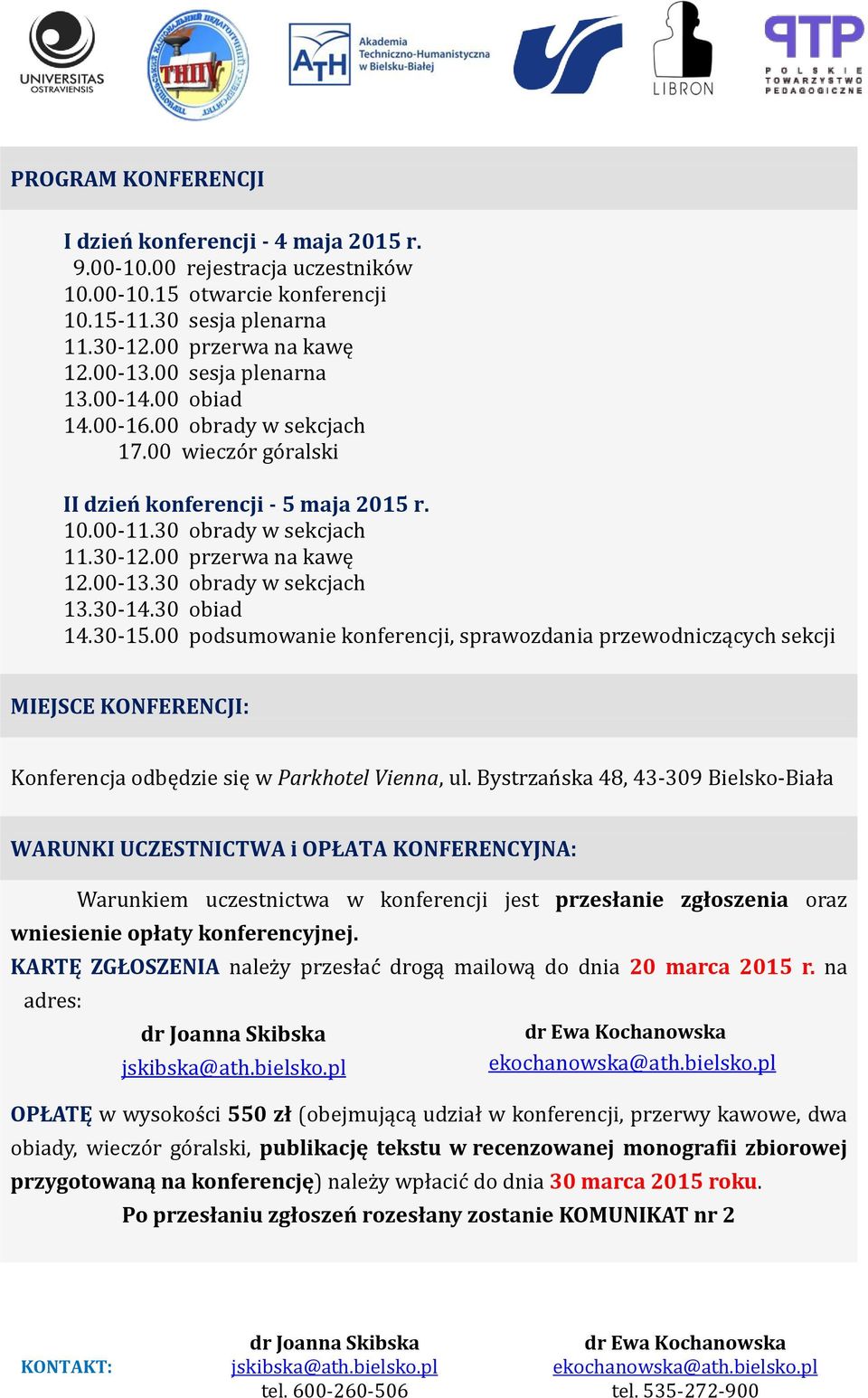 30 obrady w sekcjach 13.30-14.30 obiad 14.30-15.00 podsumowanie konferencji, sprawozdania przewodniczących sekcji MIEJSCE KONFERENCJI: Konferencja odbędzie się w Parkhotel Vienna, ul.