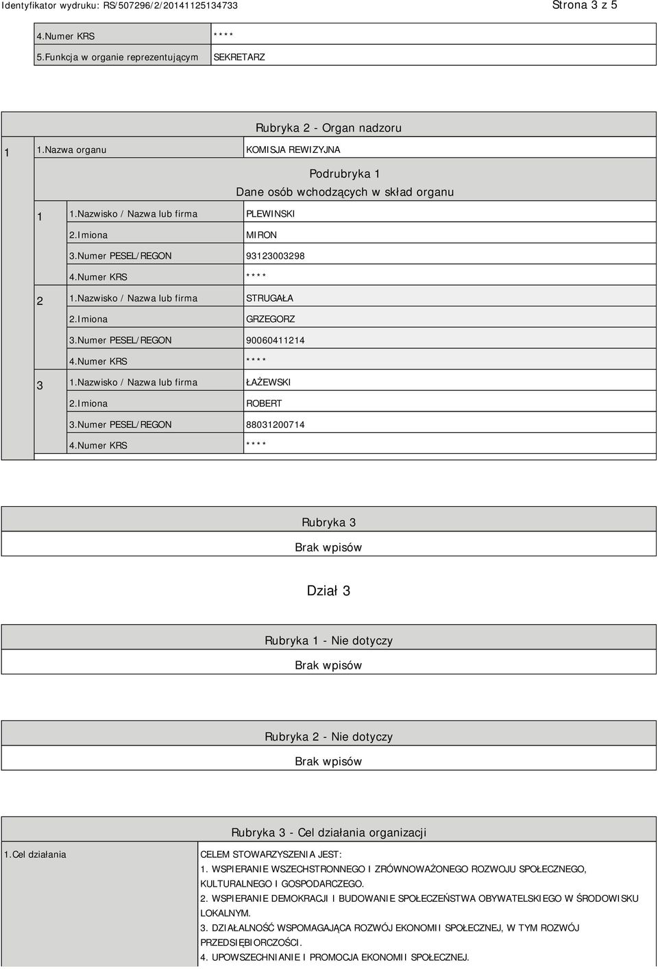 Numer PESEL/REGON 88031200714 Rubryka 3 Dział 3 Rubryka 1 - Nie dotyczy Rubryka 2 - Nie dotyczy Rubryka 3 - Cel działania organizacji 1.Cel działania CELEM STOWARZYSZENIA JEST: 1.
