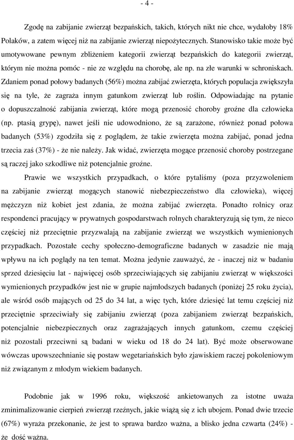 Zdaniem ponad połowy badanych (56%) można zabijać zwierzęta, których populacja zwiększyła się na tyle, że zagraża innym gatunkom zwierząt lub roślin.