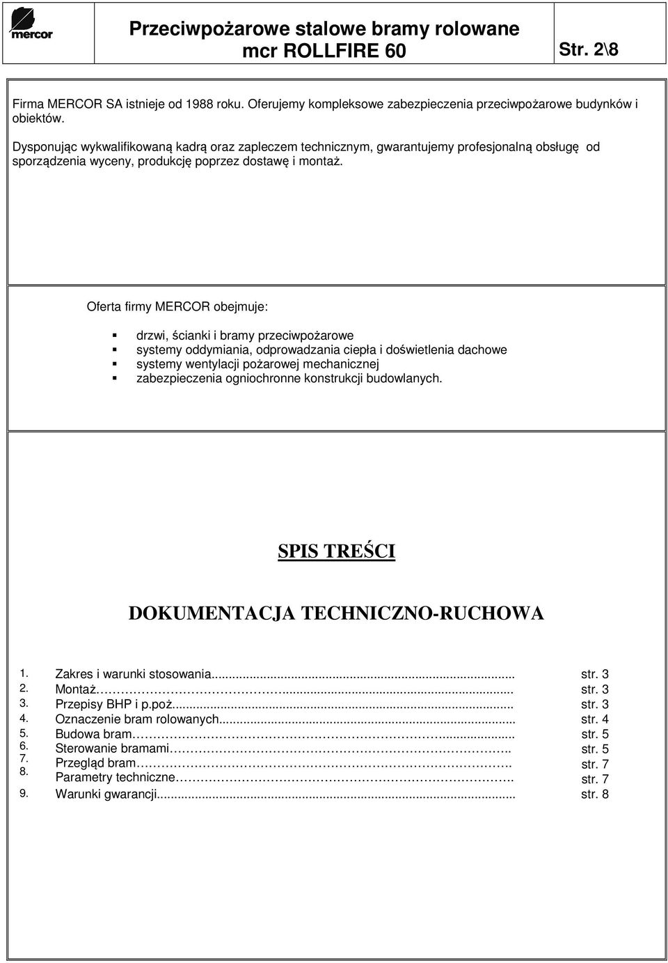 Oferta firmy MERCOR obejmuje: drzwi, ścianki i bramy przeciwpożarowe systemy oddymiania, odprowadzania ciepła i doświetlenia dachowe systemy wentylacji pożarowej mechanicznej zabezpieczenia