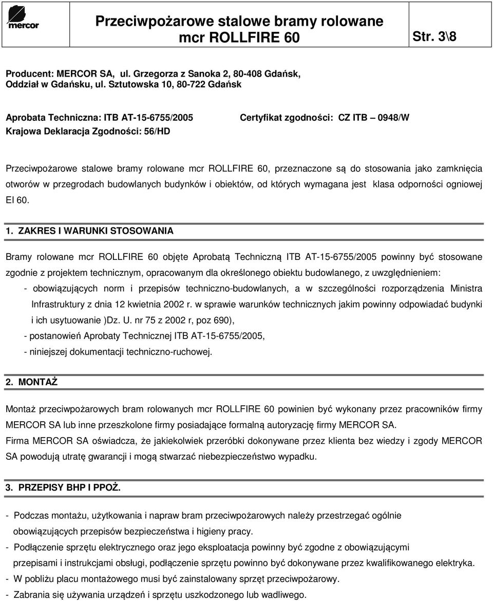 przeznaczone są do stosowania jako zamknięcia otworów w przegrodach budowlanych budynków i obiektów, od których wymagana jest klasa odporności ogniowej EI 60. 1.