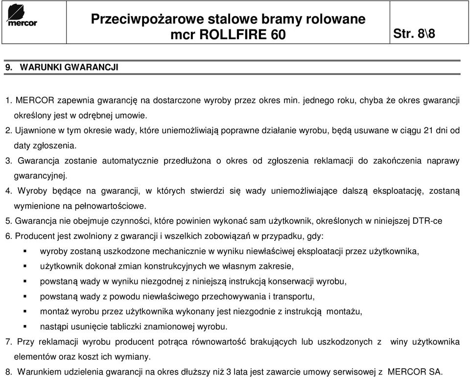 Gwarancja zostanie automatycznie przedłużona o okres od zgłoszenia reklamacji do zakończenia naprawy gwarancyjnej. 4.