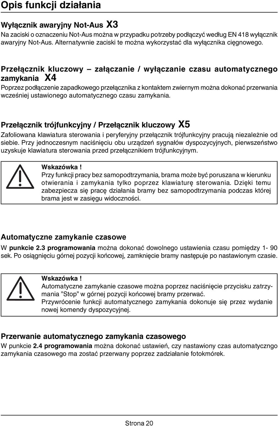 Przełącznik kluczowy załączanie / wyłączanie czasu automatycznego zamykania X4 Poprzez podłączenie zapadkowego przełącznika z kontaktem zwiernym można dokonać przerwania wcześniej ustawionego