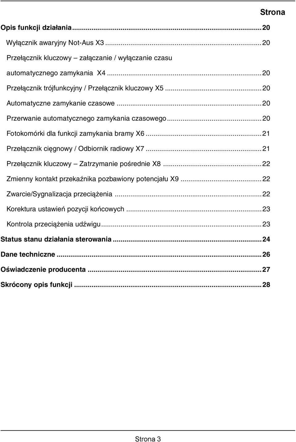 ..20 Fotokomórki dla funkcji zamykania bramy X6...21 Przełącznik cięgnowy / Odbiornik radiowy X7...21 Przełącznik kluczowy Zatrzymanie pośrednie X8.