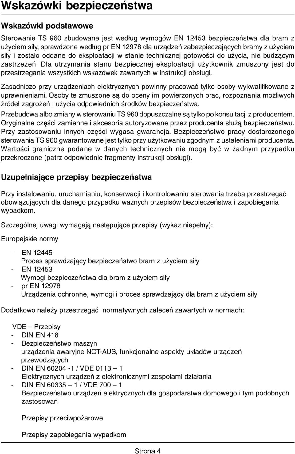 Dla utrzymania stanu bezpiecznej eksploatacji użytkownik zmuszony jest do przestrzegania wszystkich wskazówek zawartych w instrukcji obsługi.