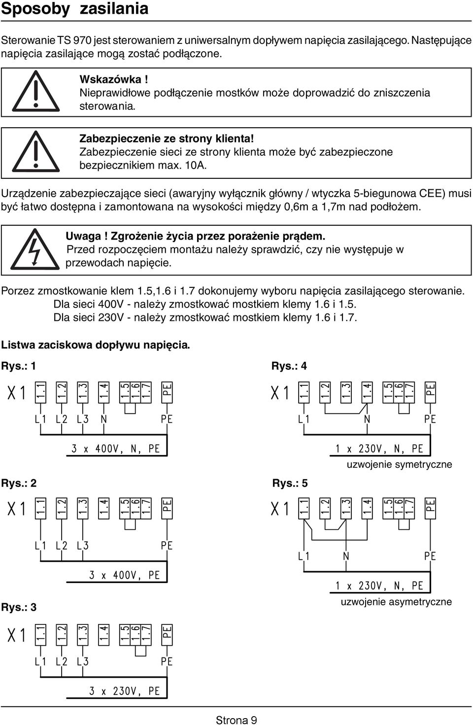 Urządzenie zabezpieczające sieci (awaryjny wyłącznik główny / wtyczka 5-biegunowa CEE) musi być łatwo dostępna i zamontowana na wysokości między 0,6m a 1,7m nad podłożem. Uwaga!