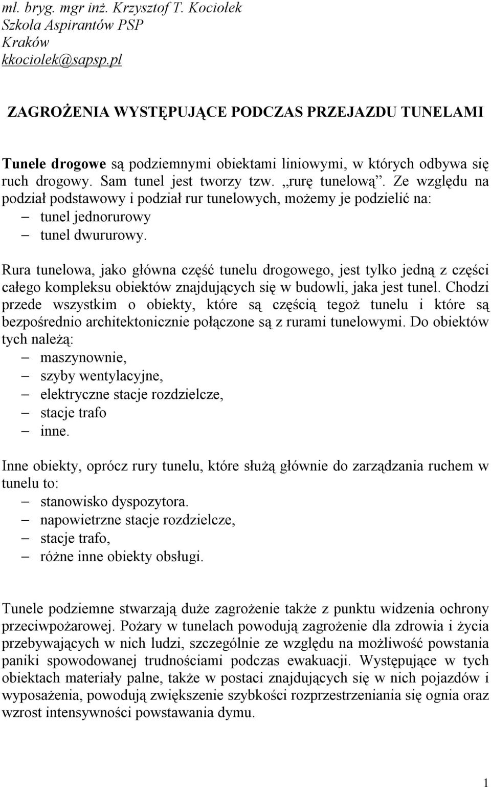 Ze względu na podział podstawowy i podział rur tunelowych, możemy je podzielić na: tunel jednorurowy tunel dwururowy.
