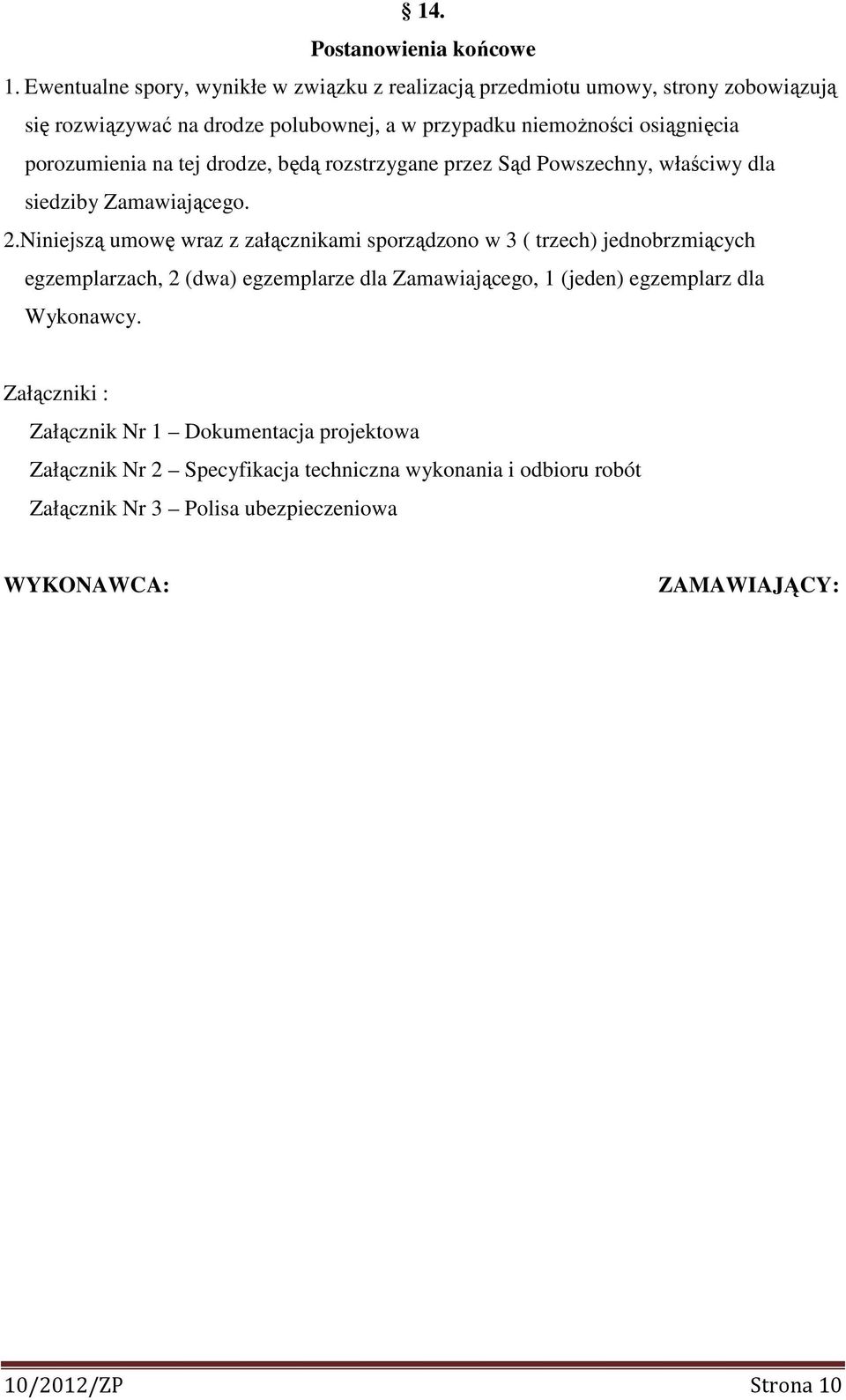 porozumienia na tej drodze, będą rozstrzygane przez Sąd Powszechny, właściwy dla siedziby Zamawiającego. 2.