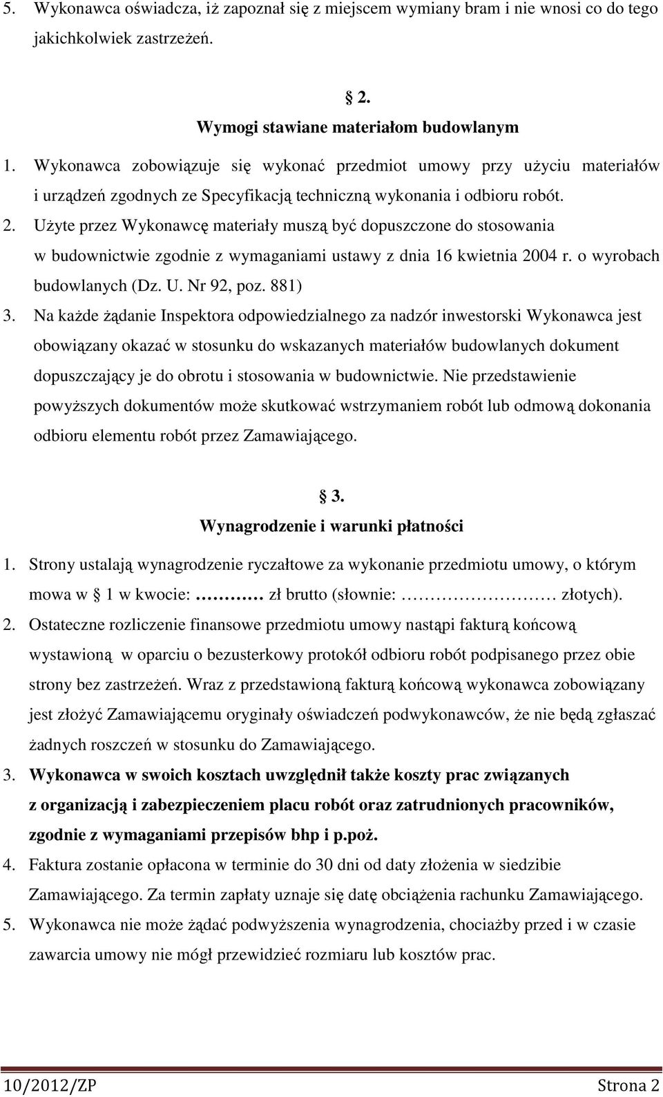 Użyte przez Wykonawcę materiały muszą być dopuszczone do stosowania w budownictwie zgodnie z wymaganiami ustawy z dnia 16 kwietnia 2004 r. o wyrobach budowlanych (Dz. U. Nr 92, poz. 881) 3.