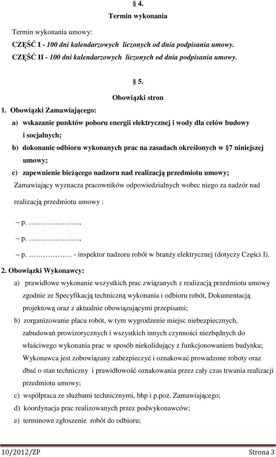 Obowiązki Zamawiającego: a) wskazanie punktów poboru energii elektrycznej i wody dla celów budowy i socjalnych; b) dokonanie odbioru wykonanych prac na zasadach określonych w 7 niniejszej umowy; c)