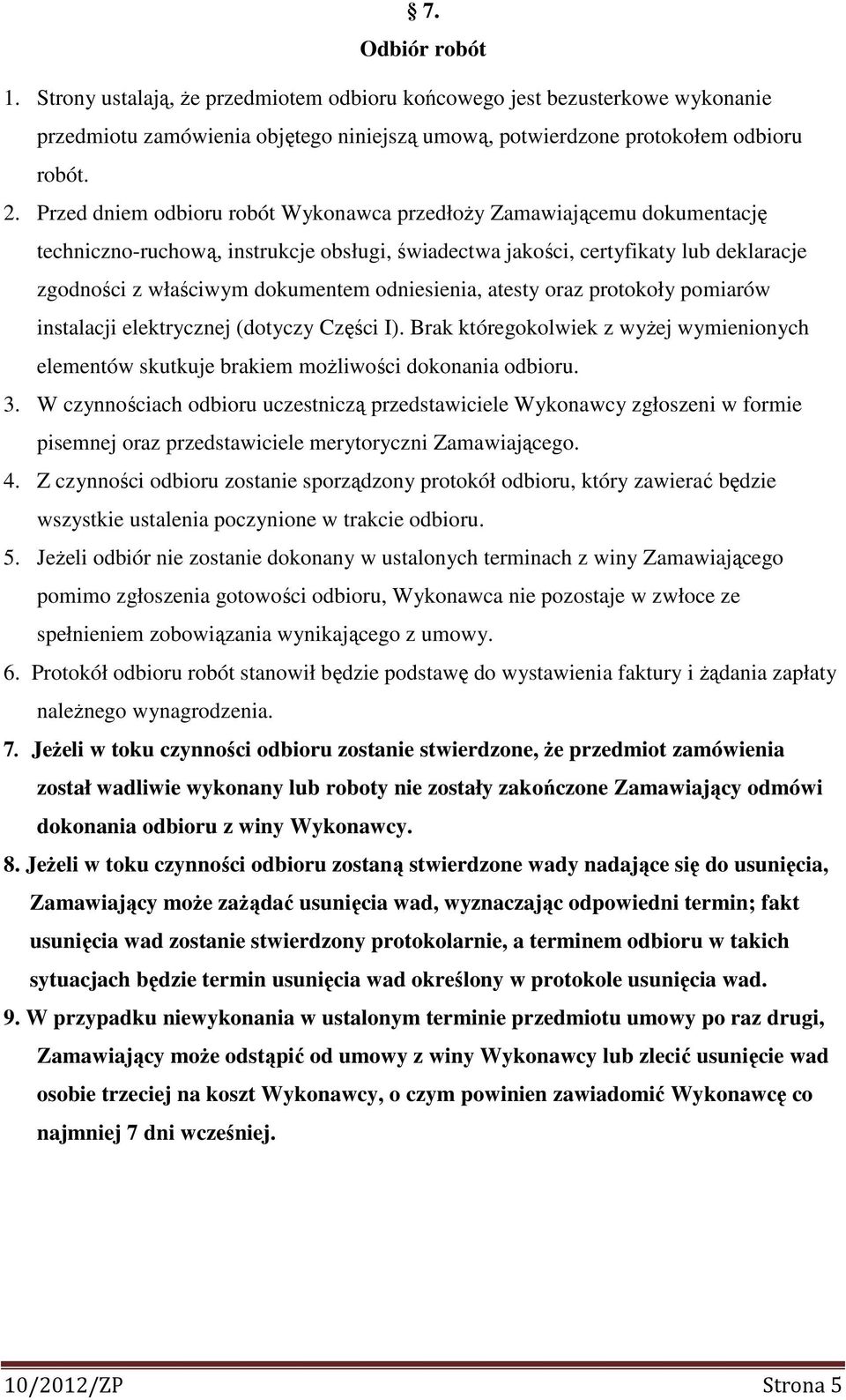 odniesienia, atesty oraz protokoły pomiarów instalacji elektrycznej (dotyczy Części I). Brak któregokolwiek z wyżej wymienionych elementów skutkuje brakiem możliwości dokonania odbioru. 3.