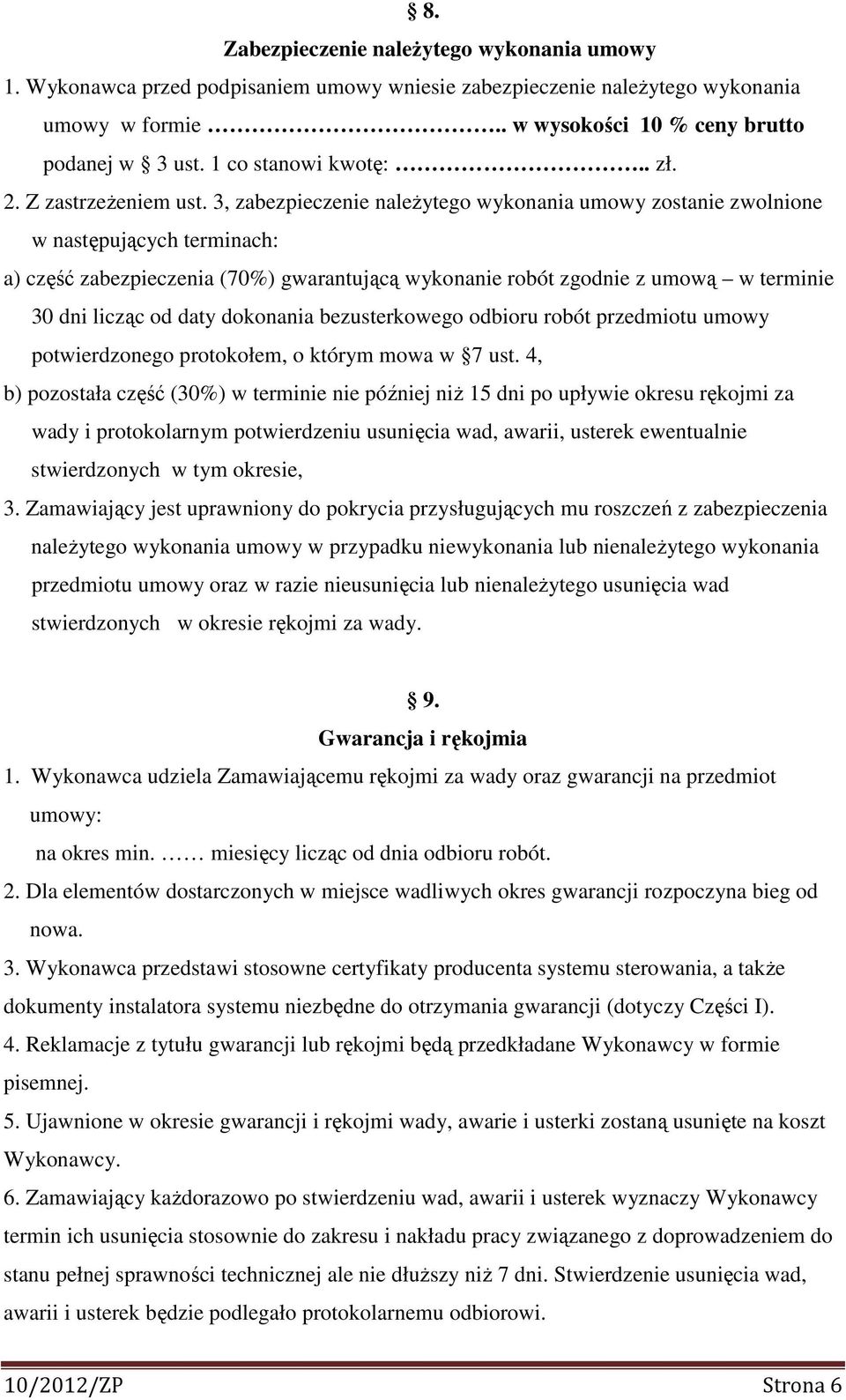 3, zabezpieczenie należytego wykonania umowy zostanie zwolnione w następujących terminach: a) część zabezpieczenia (70%) gwarantującą wykonanie robót zgodnie z umową w terminie 30 dni licząc od daty